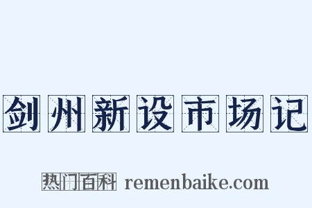 剑州新设市场记是什么意思的图片